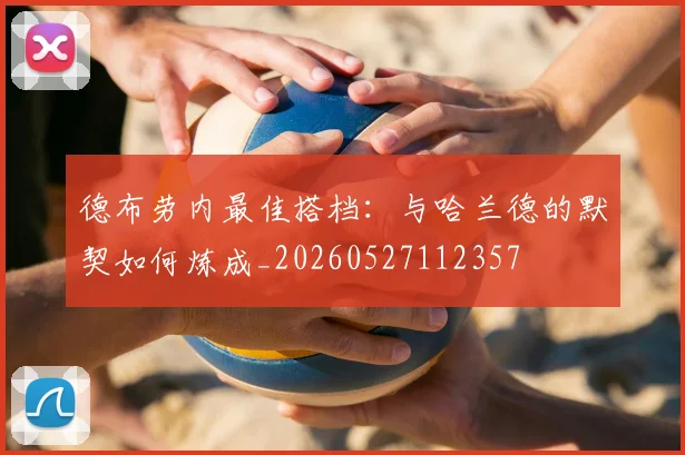 德布劳内最佳搭档:与哈兰德的默契如何炼成_20260527112357