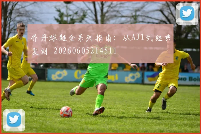 乔丹球鞋全系列指南:从AJ1到经典复刻_20260605214511