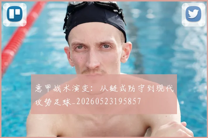 意甲战术演变:从链式防守到现代攻势足球_20260523195857
